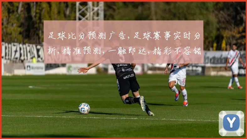 足球比分预测广告,足球赛事实时分析,精准预测,一触即达,精彩不容错过, commas.