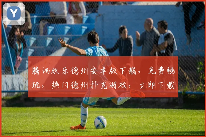 腾讯欢乐德州安卓版下载，免费畅玩，热门德州扑克游戏，立即下载，体验刺激